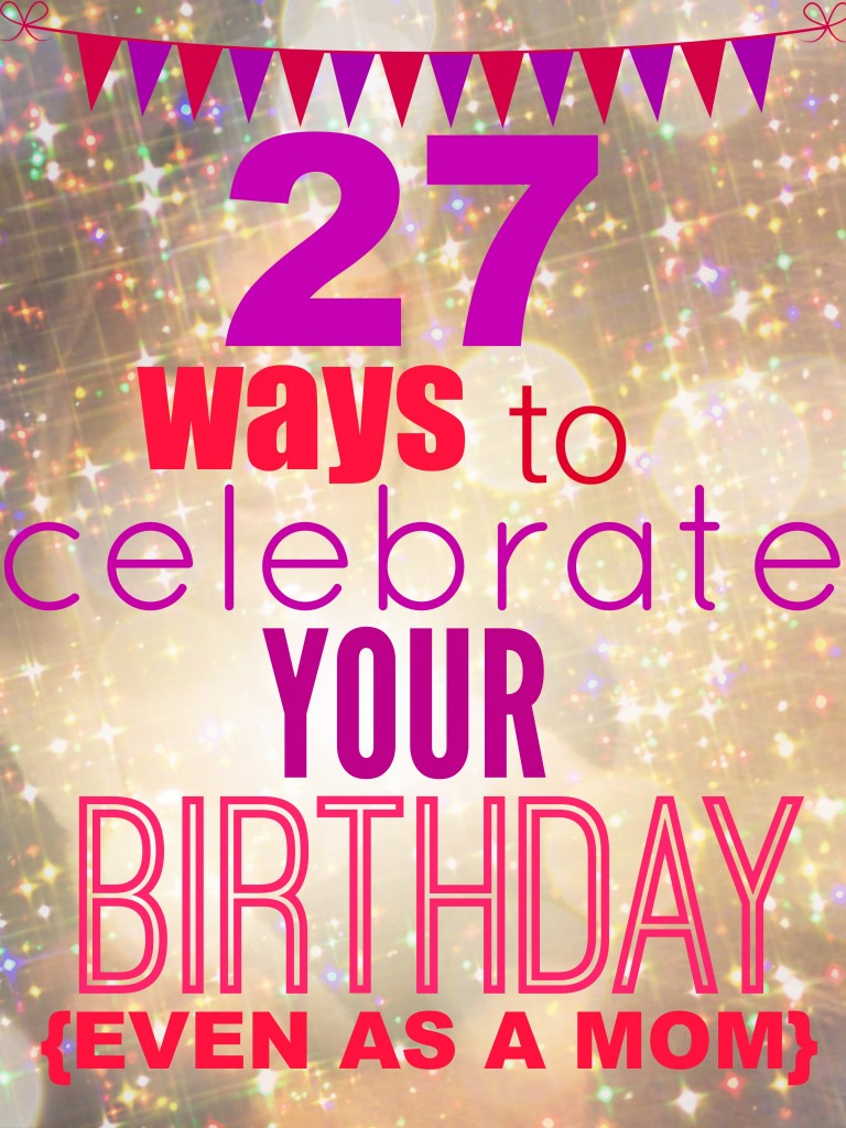 27 ways to celebrate your birthday